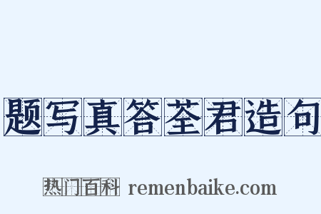题写真答荃君造句是什么意思的图片